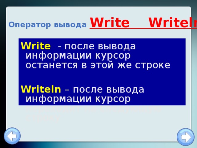 Оператор вывода Write Writeln Write  - после вывода информации курсор останется в этой же строке  Writeln  – после вывода информации курсор переходит на следующую строку 