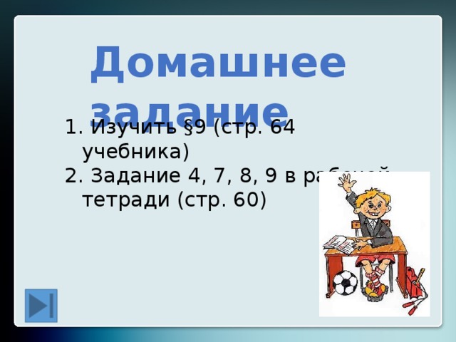 Домашнее задание  Изучить §9 (стр. 64 учебника)  Задание 4, 7, 8, 9 в рабочей тетради (стр. 60) 