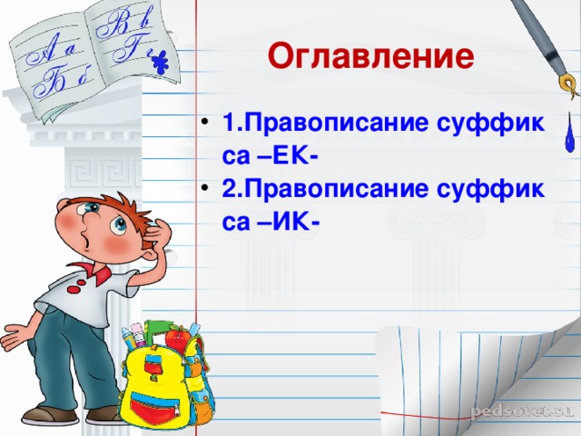 Оглавление 1.Правописание суффикса –ЕК- 2.Правописание суффикса –ИК-  