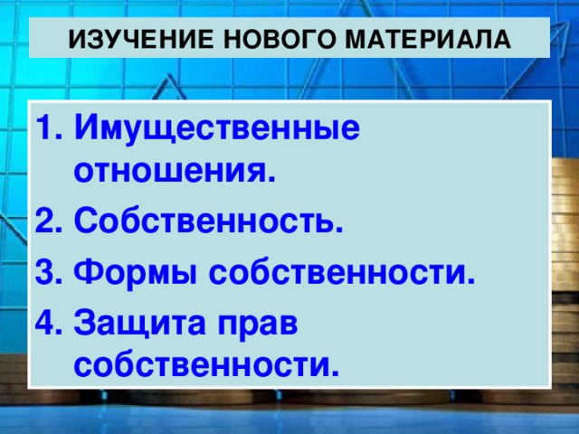 ИЗУЧЕНИЕ НОВОГО МАТЕРИАЛА Имущественные отношения. Собственность. Формы собственности. Защита прав собственности. 