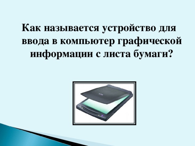 Как называется устройство для ввода в компьютер графической информации с листа бумаги?