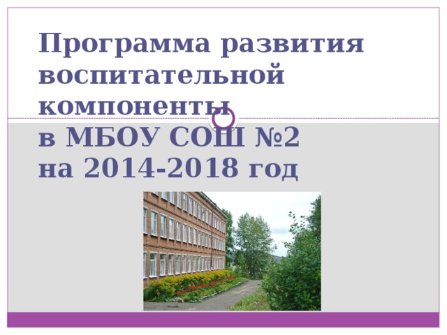 Программа развития воспитательной компоненты  в МБОУ СОШ №2  на 2014-2018 год   