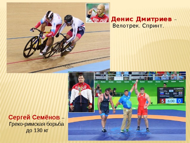 Денис Дмитриев –  Велотрек. Спринт. Сергей Семёнов – Греко-римская борьба до 130 кг 