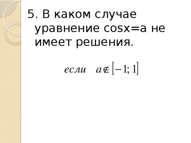 5. В каком случае уравнение cosx=a не имеет решения.