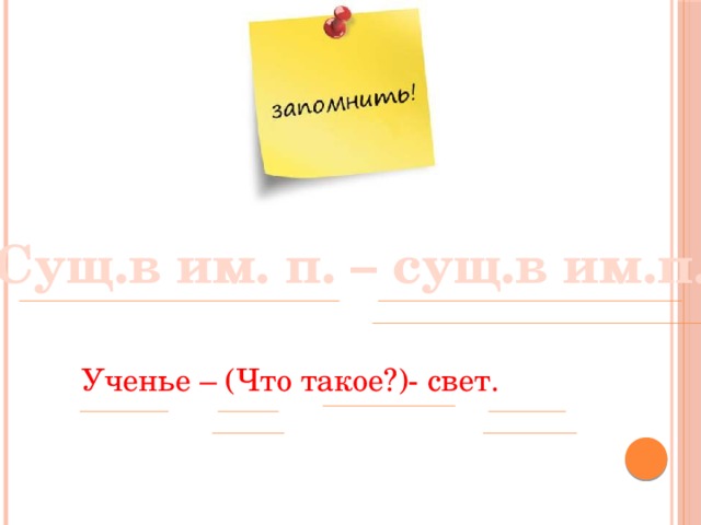 Сущ.в им. п. – сущ.в им.п.  Ученье – (Что такое?)- свет. 