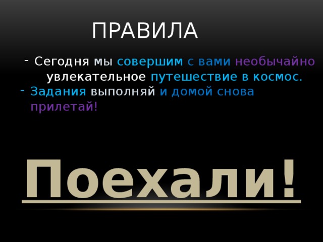 Правила Сегодня мы  совершим  с вами необычайно увлекательное путешествие в космос. Задания  выполняй  и домой снова прилетай! Поехали!