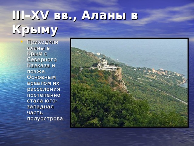 III–XV вв., Аланы в Крыму Приходили аланы в Крым с Северного Кавказа и позже. Основным ареалом их расселения постепенно стала юго-западная часть полуострова. 