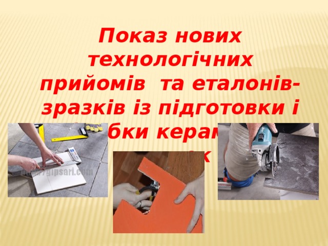 Показ нових технологічних прийомів та еталонів-зразків із підготовки і обробки керамічних плиток 