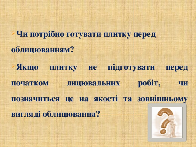 Чи потрібно готувати плитку перед облицюванням? Якщо плитку не підготувати перед початком лицювальних робіт, чи позначиться це на якості та зовнішньому вигляді облицювання?   