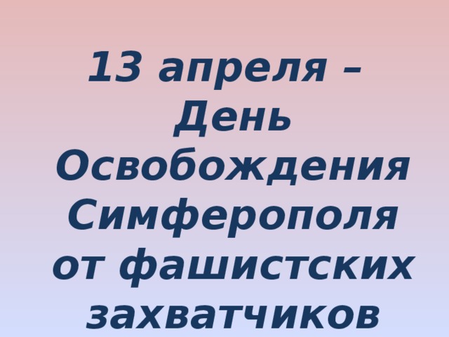 13 апреля – День Освобождения Симферополя от фашистских захватчиков 