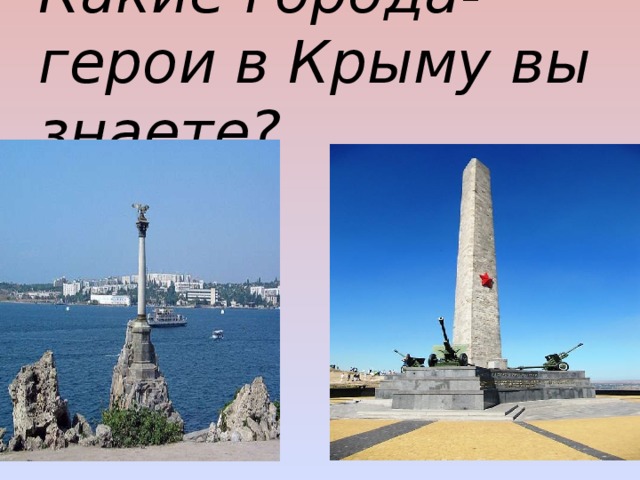 Какие города-герои в Крыму вы знаете? 