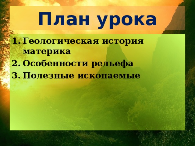 План урока Геологическая история материка Особенности рельефа Полезные ископаемые 