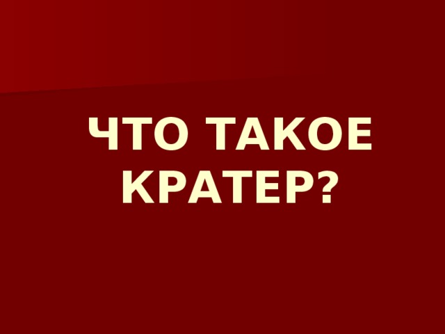 ЧТО ТАКОЕ КРАТЕР? 