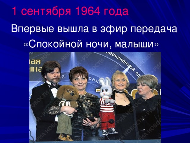 1 сентября 1964 года  Впервые вышла в эфир передача  «Спокойной ночи, малыши»