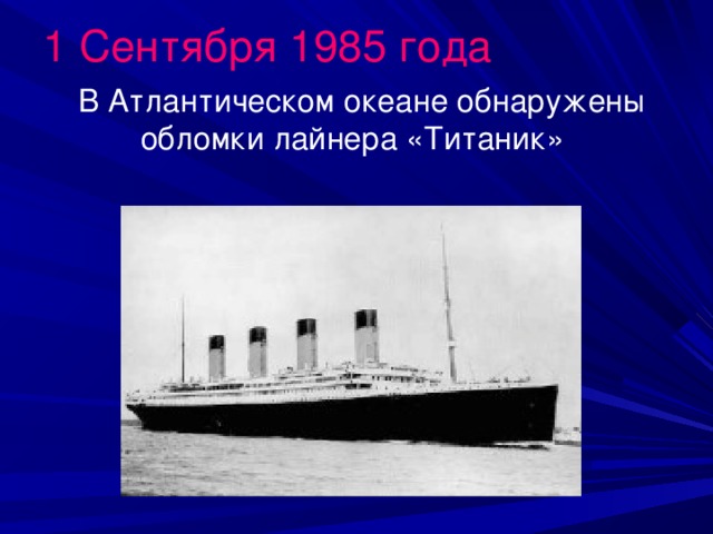1 Сентября 1985 года  В Атлантическом океане обнаружены  обломки лайнера «Титаник»