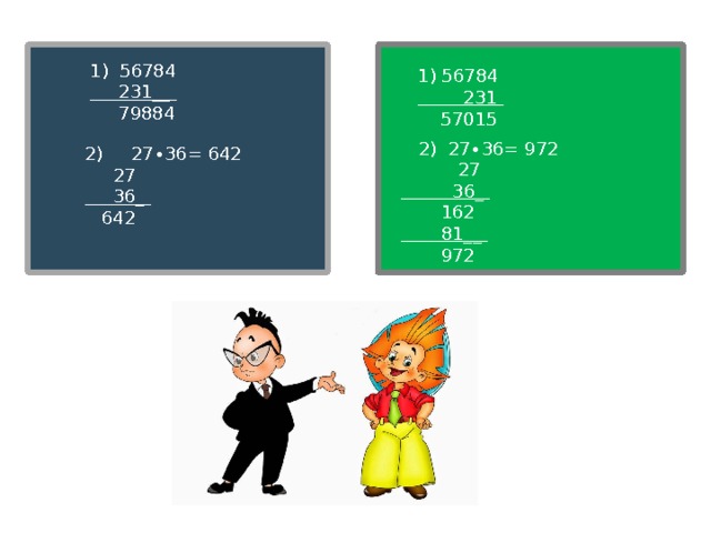 1) 56784  231__  79884 1) 56784  231  57015  2) 27∙36= 972  27  36_  162  81__  972  2) 27∙36= 642  27  36_  642 