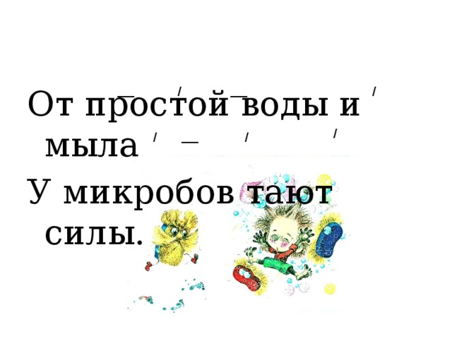 От простой воды и мыла У микробов тают силы. ___ / ___ / / / ___ / 