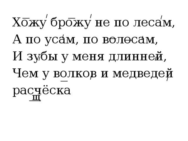 / ___ ___ / / Хожу брожу не по лесам, А по усам, по волосам, И зубы у меня длинней, Чем у волков и медведей расчёска / ___ ___ / / / / ___ /  щ 