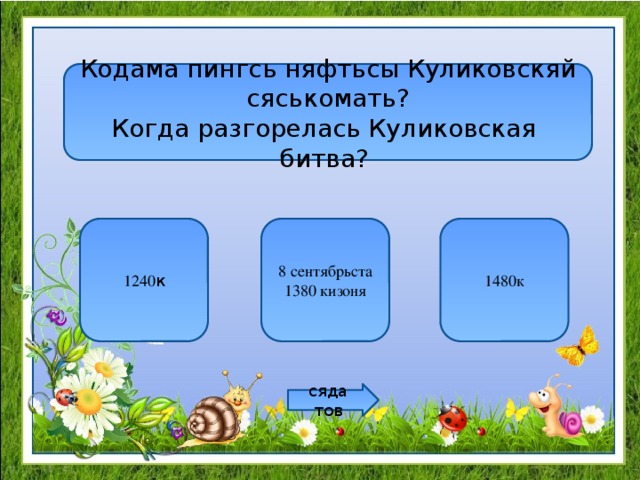 Кодама пингсь няфтьсы Куликовскяй сяськомать? Когда разгорелась Куликовская битва? 1240 к 8 сентябрьста 1480к 1380 кизоня сяда тов 