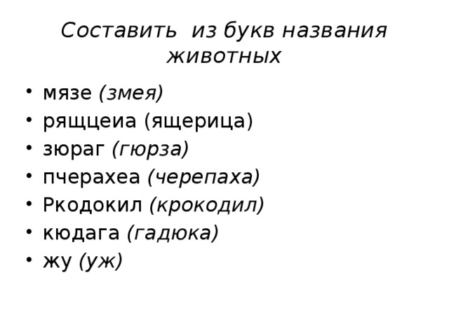 Составить из букв названия животных мязе (змея) рящцеиа (ящерица) зюраг (гюрза) пчерахеа (черепаха) Ркодокил (крокодил) кюдага (гадюка) жу (уж) 