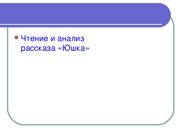 Чтение и анализ рассказа «Юшка» 
