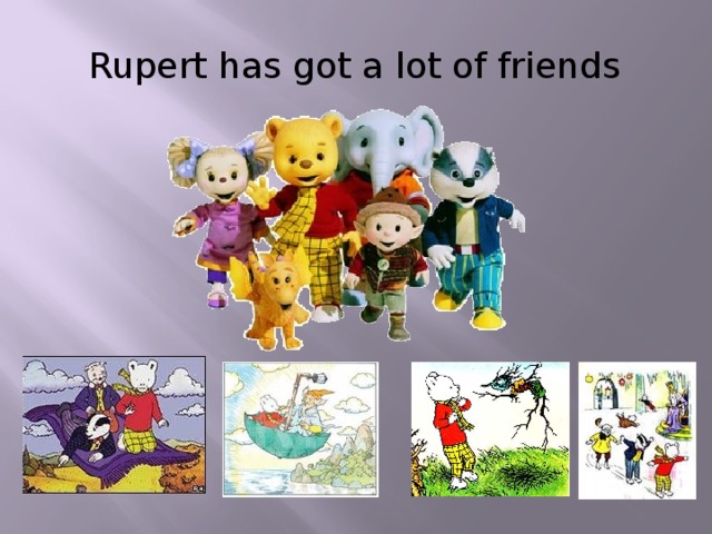Rupert has got a lot of friends