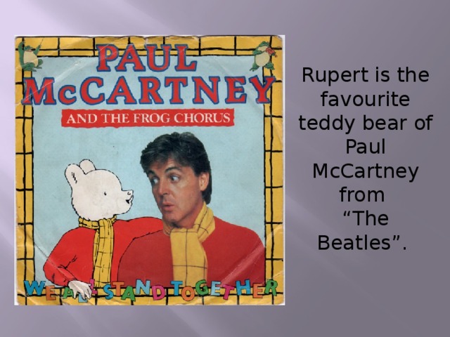 Rupert is the favourite teddy bear of Paul McCartney from “ The Beatles”.