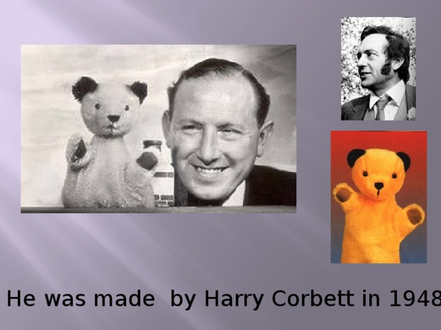 He was made by Harry Corbett in 1948.