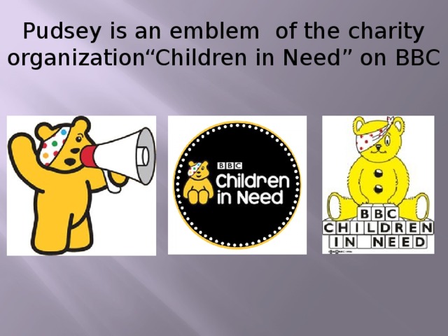 Pudsey is an emblem of the charity organization“Children in Need” on BBC
