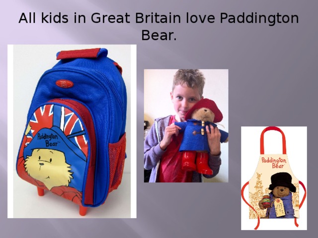 All kids in Great Britain love Paddington Bear.