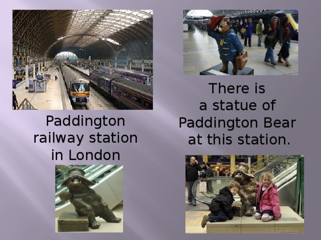 There is a statue of Paddington Bear at this station. Paddington railway station in London