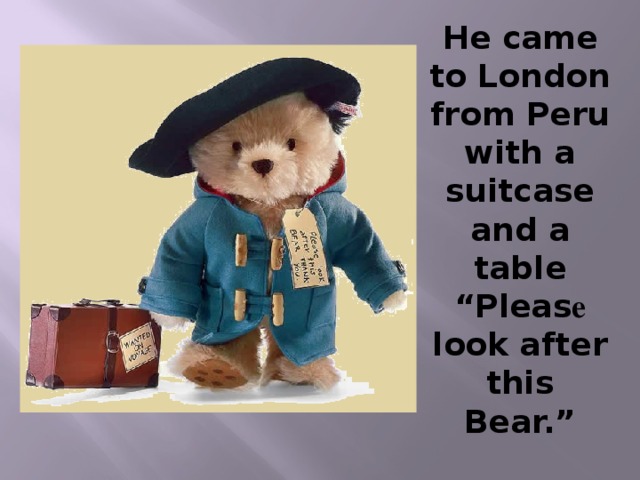 He came to London from Peru with a suitcase and a table “Pleas е look after this Bear.”