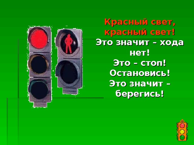 Красный  свет, красный свет!  Это значит – хода нет!  Это – стоп! Остановись!  Это значит – берегись! 