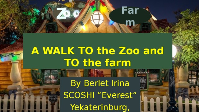 Farm Z A WALK TO the Zoo and TO the farm By Berlet Irina SCOSHI “Everest” Yekaterinburg, 2015