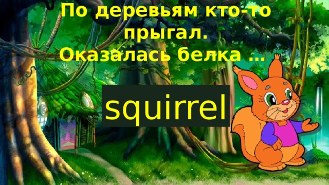 По деревьям кто-то прыгал.  Оказалась белка … squirrel
