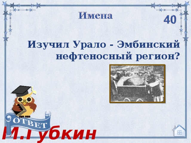 Изучил Урало - Эмбинский нефтеносный регион?  М.Губкин
