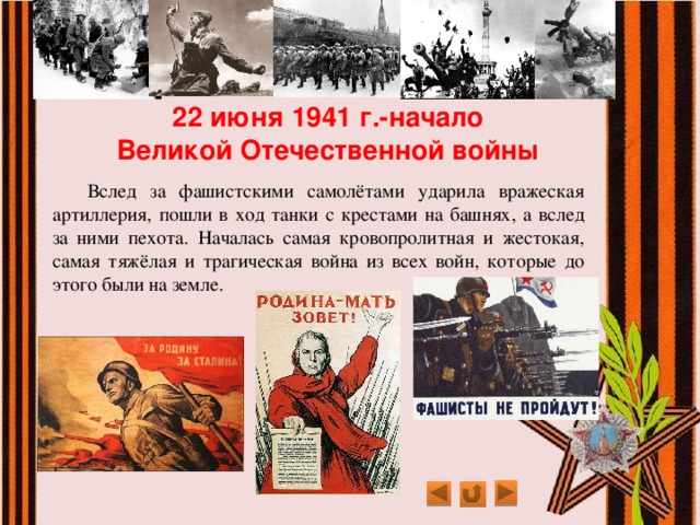 22 июня 1941 г.-начало Великой Отечественной войны  Вслед за фашистскими самолётами ударила вражеская артиллерия, пошли в ход танки с крестами на башнях, а вслед за ними пехота. Началась самая кровопролитная и жестокая, самая тяжёлая и трагическая война из всех войн, которые до этого были на земле. 