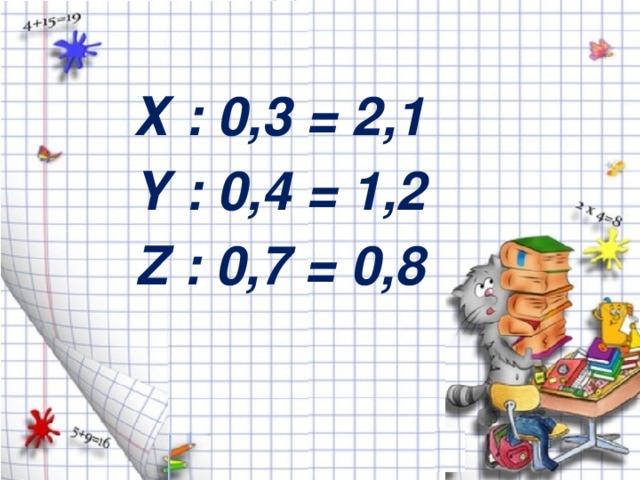 Х : 0,3 = 2,1  Y : 0,4 = 1,2  Z : 0,7 = 0,8