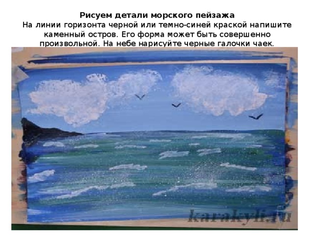 Рисуем детали морского пейзажа На линии горизонта черной или темно-синей краской напишите каменный остров. Его форма может быть совершенно произвольной. На небе нарисуйте черные галочки чаек. 