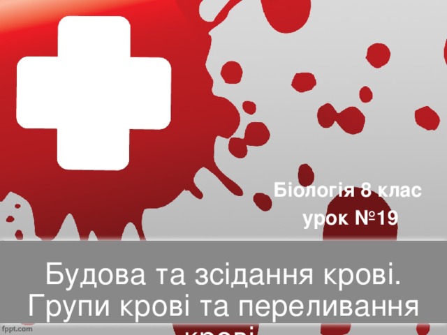 Біологія 8 клас  урок №19 Будова та зсідання крові. Групи крові та переливання крові.