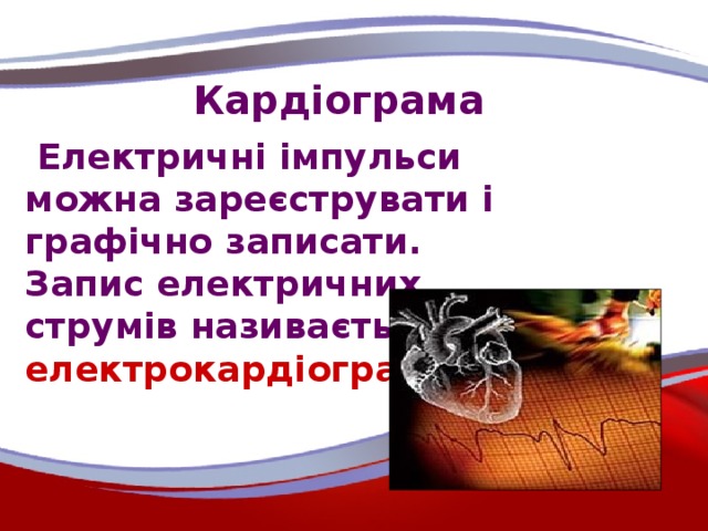 Кардіограма  Електричні імпульси можна зареєструвати і графічно записати. Запис електричних струмів називається електрокардіограма .