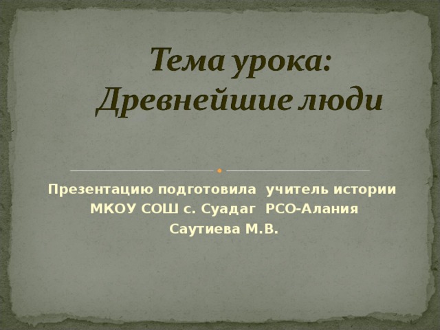 Презентацию подготовила учитель истории  МКОУ СОШ с. Суадаг РСО-Алания  Саутиева М.В. 