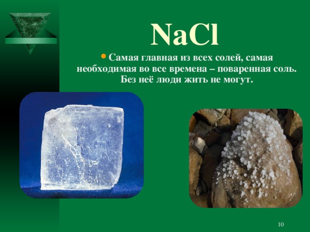 NaCl Самая главная из всех солей, самая необходимая во все времена – поваренная соль. Без неё люди жить не могут.  