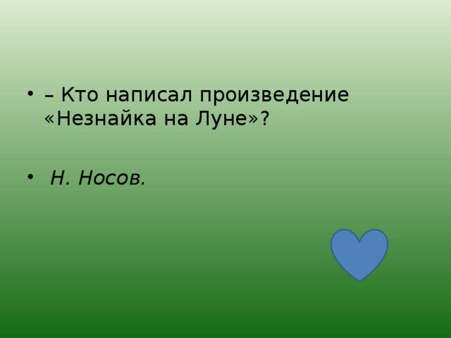 – Кто написал произведение «Незнайка на Луне»?   Н. Носов.  