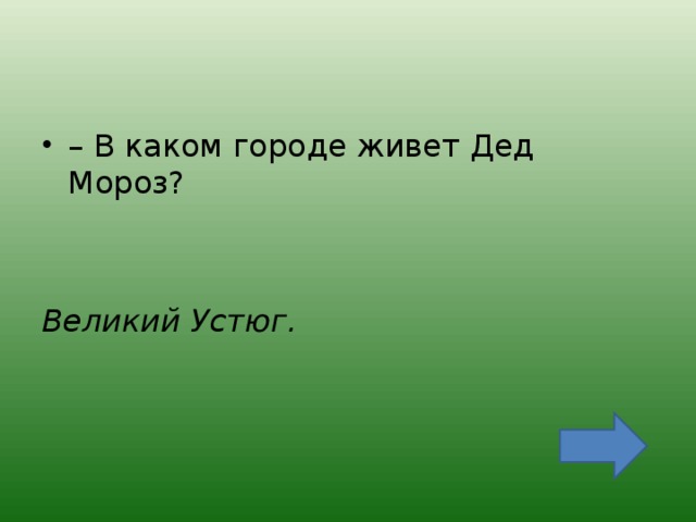 – В каком городе живет Дед Мороз?   Великий Устюг. 