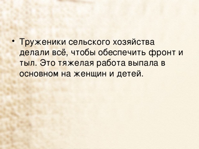 Труженики сельского хозяйства делали всё, чтобы обеспечить фронт и тыл. Это тяжелая работа выпала в основном на женщин и детей. 