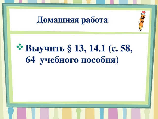  Домашняя работа Выучить § 13, 14.1 (с. 58, 64 учебного пособия)    
