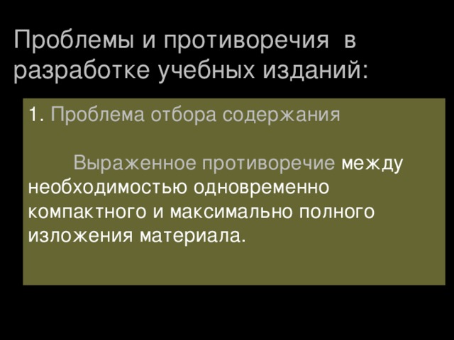 Проблемы и противоречия в разработке учебных изданий: 1. Проблема отбора содержания  Выраженное противоречие между необходимостью одновременно компактного и максимально полного изложения материала. 