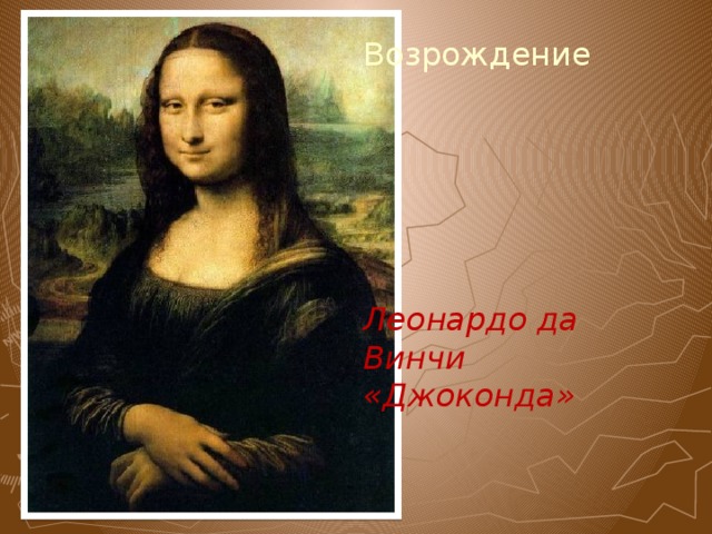 Возрождение        Леонардо да Винчи «Джоконда» 