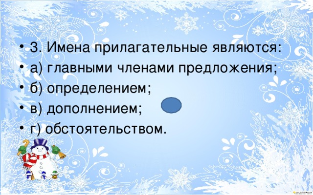 3. Имена прилагательные являются: а) главными членами предложения; б) определением; в) дополнением; г) обстоятельством. 